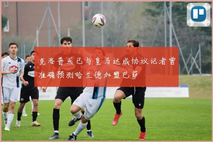 克洛普或已与皇马达成协议记者曾准确预测哈兰德加盟巴萨